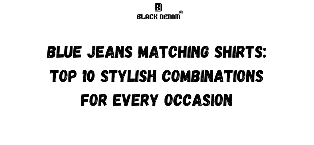 Blue Jeans Matching Shirts: Top 10 Stylish Combinations for Every Occasion